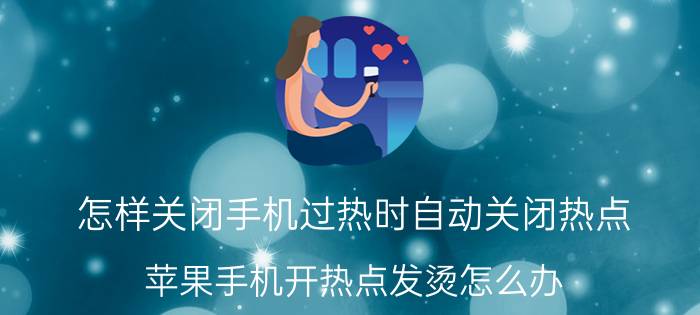 怎样关闭手机过热时自动关闭热点 苹果手机开热点发烫怎么办？